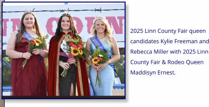 2025 Linn County Fair queen candidates Kylie Freeman and Rebecca Miller with 2025 Linn County Fair & Rodeo Queen Maddisyn Ernest.